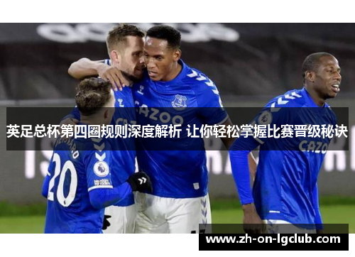 英足总杯第四圈规则深度解析 让你轻松掌握比赛晋级秘诀