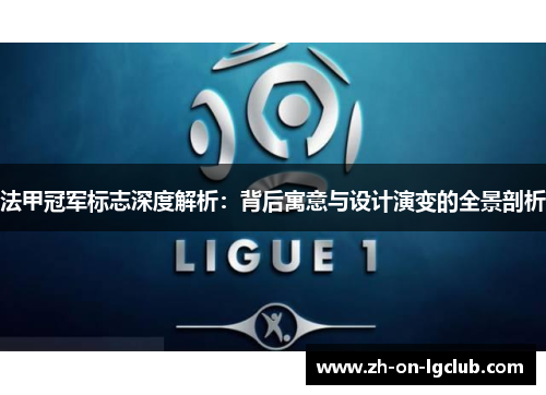 法甲冠军标志深度解析：背后寓意与设计演变的全景剖析