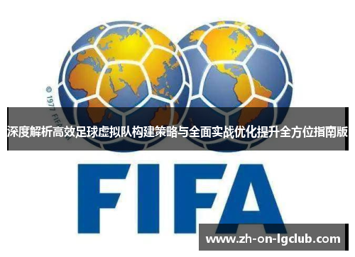 深度解析高效足球虚拟队构建策略与全面实战优化提升全方位指南版 深度解析高效足球虚拟队构建策略与全面实战优化提升全方位指南版