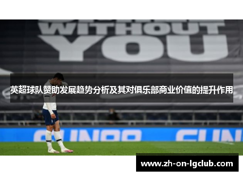 英超球队赞助发展趋势分析及其对俱乐部商业价值的提升作用