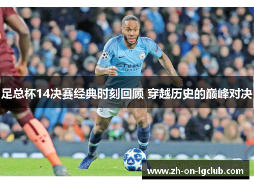 足总杯14决赛经典时刻回顾 穿越历史的巅峰对决