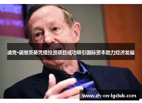 迪克·诺维茨基凭借投资项目成功吸引国际资本助力经济发展