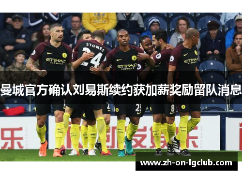 曼城官方确认刘易斯续约获加薪奖励留队消息