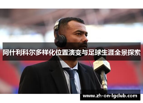 阿什利科尔多样化位置演变与足球生涯全景探索