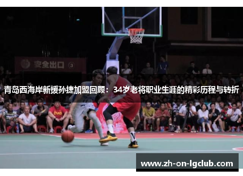 青岛西海岸新援孙捷加盟回顾:34岁老将职业生涯的精彩历程与转折 青岛西海岸新援孙捷加盟回顾:34岁老将职业生涯的精彩历程与转折